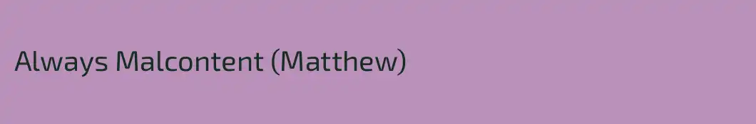 Always Malcontent (Matthew)